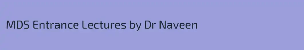 MDS Entrance Lectures by Dr Naveen